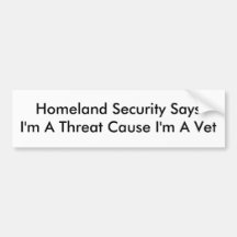 Homeland Security SaysI'm A Threat Cause I'm A Vet Bumper Sticker