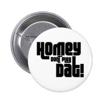 Homey Don't Play Dat! Pinback Buttons