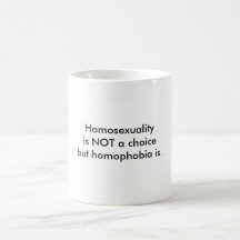 Homosexualityis NOT a choicebut homophobia is. Mugs