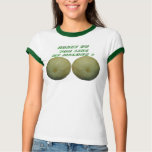 Honey Do You Like My Melons t-shirts
