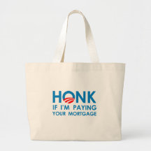 HONK IF I'M PAYING YOUR MORTGAGE BAGS