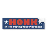 Honk If Im Paying Your Mortgage bumper stickers