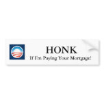 Honk If I'm Paying Your Mortgage! Obama Sticker bumper stickers