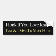 Honk If You Love Jesus. Text & Drive To Meet Him. Bumper Sticker