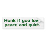 "Honk if you love peace and quiet." bumper sticker bumper stickers