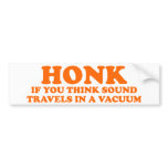 Honk If You Think Sound Travels In A Vacuum bumper stickers