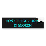Honk if your horn is broken! bumper stickers