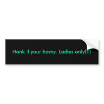 Honk if your horny. Ladies only!!!! Bumper Stickers