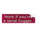 Honk If You're a Serial Hugger Bumper Sticker bumper stickers