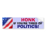 HONK IF YOU'RE TIRED OF POLITICS! Bumper Sticker bumper stickers