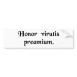 Honour is the reward of virtue. bumper stickers