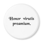 Honour is the reward of virtue. magnets