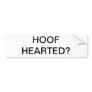 HOOF HEARTED? BUMPER STICKER
