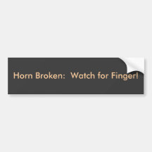 Horn Broken:  Watch for Finger! Bumper Stickers