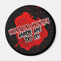 Horror Movies Made Me Do It! Magnet