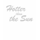 Hotter Than The Sun Tee t-shirts