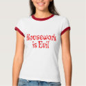 Housework is Evil t-shirts