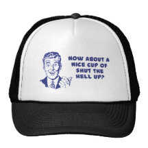How About A Nice Cup of Shut The Hell Up? Trucker Hat
