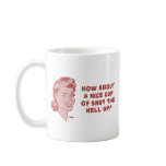 How About A Nice Cup of Shut The Hell Up? mugs