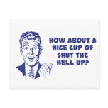 How About A Nice Cup of Shut The Hell Up? postcards