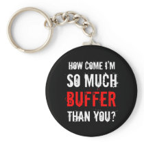 “How Come I’m So Much Buffer Than You?” Key Chain