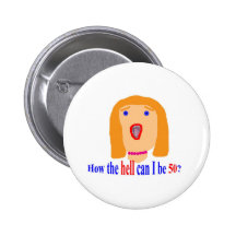 How the hell can I be 50? Pinback Buttons