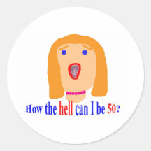 How the hell can I be 50? Round Sticker