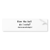 How the hell do I vote? Bumper Sticker