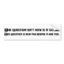 How's it going today bumper stickers