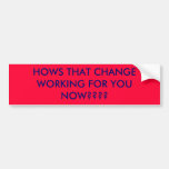 HOWS THAT CHANGE WORKING FOR YOU NOW???? BUMPER STICKER