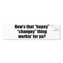 How's that hopey changey thing workin' for ya bumper sticker