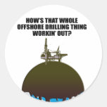 HOW'S THAT WHOLE OFFSHORE DRILLING THING ROUND STICKER