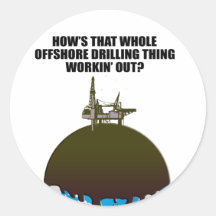 HOW'S THAT WHOLE OFFSHORE DRILLING THING ROUND STICKER
