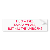 HUG A TREE, SAVE A WHALE, BUT KILL THE UNBORN?