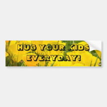 HUG YOUR KIDS EVERYDAY! bumper stickers