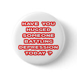 Hugged Someone Battling Depression Today? buttons
