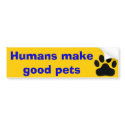 Humans make good pets bumper stickers