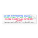 HUNGER IS NOT RELIEVED BY SYMPATHY bumper stickers