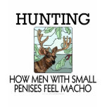 Hunting. How men with small penises feel macho. t-shirts