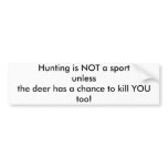 Hunting is NOT a sport unlessthe deer has a cha... bumper stickers