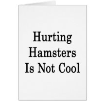 Hurting Hamsters Is Not Cool Greeting Cards