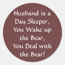 Husband is a Day Sleeper, You Wake up the Bear,... Round Stickers
