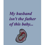 Husband isn't father of this baby t-shirts