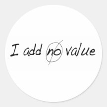 I Add No Value Round Sticker