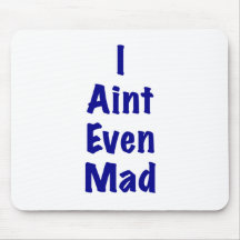 I Aint Even Mad Mouse Pads
