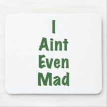 I Aint Even Mad Mouse Pads