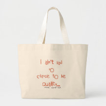 I Ain't had No Chance To Be Quality Tote Bags