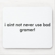 i aint not never use bad gramer! mouse mat