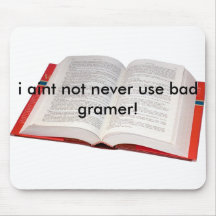 i aint not never use bad gramer! mousepads