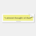 I almost thought of that! bumper stickers